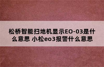 松桥智能扫地机显示EO-03是什么意思 小松eo3报警什么意思